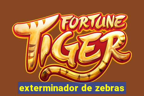 exterminador de zebras